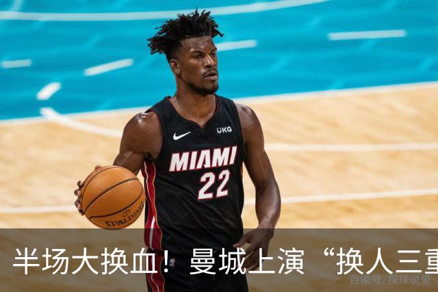 半场大换血！曼城上演“换人三重奏